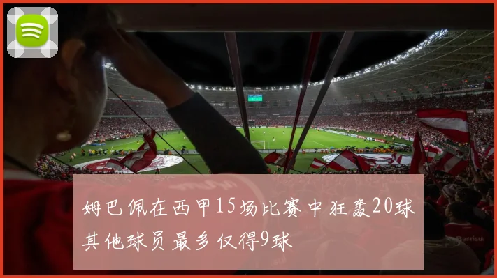 姆巴佩在西甲15场比赛中狂轰20球其他球员最多仅得9球