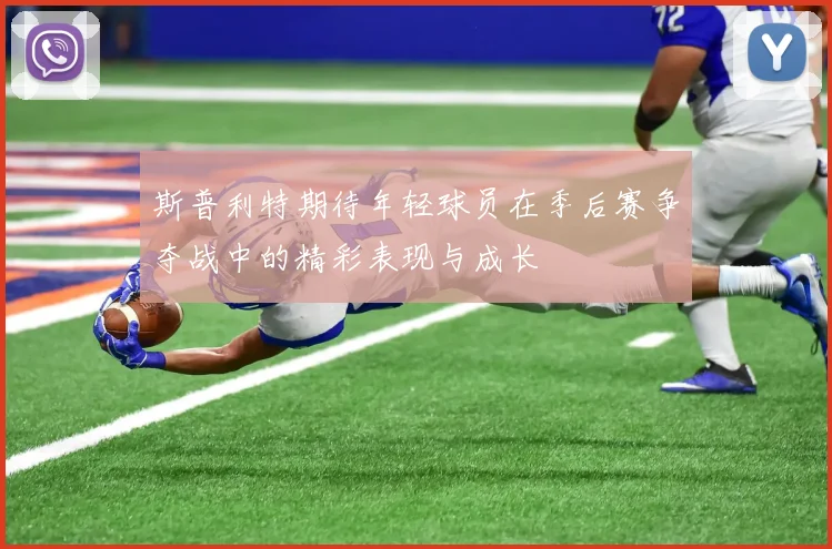 斯普利特期待年轻球员在季后赛争夺战中的精彩表现与成长