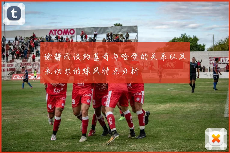 徐静雨谈约基奇与哈登的关系以及米切尔的球风特点分析